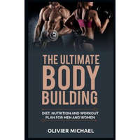  The Ultimate Bodybuilding: Diet, Nutrition and Workout Plan for Men and Women – Olivier Michael