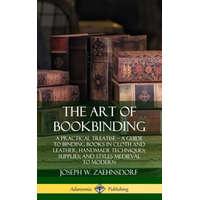  Art of Bookbinding: A Practical Treatise - A Guide to Binding Books in Cloth and Leather; Handmade Techniques; Supplies; and Styles Medieval to Modern – Joseph W. Zaehnsdorf