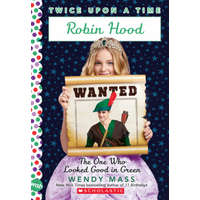  Robin Hood, The One Who Looked Good in Green (Twice Upon a Time #4) – Wendy Mass