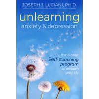 Unlearning Anxiety & Depression: The 4-Step Self-Coaching Program to Reclaim Your Life – Joseph J. Luciani