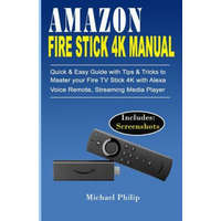  Amazon Fire Stick 4k Manual: Quick & Easy Guide with Tips &Tricks to Master your Fire TV Stick 4k with Alexa Voice Remote, Streaming Media Player – Michael Philip
