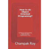  How to do Object Oriented Programing?: Explaining and Illustrating Object Oriented Programming in Java. – Champak Roy
