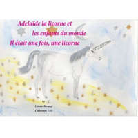  Adélaïde la licorne et les enfants du monde - Il était une fois, une licorne – Colette Becuzzi