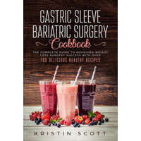  Gastric Sleeve Bariatric Surgery Cookbook: The Complete Guide to Achieving Weight Loss Surgery Success with Over 100 Delicious Healthy Recipes – Kristin Scott
