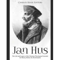 Jan Hus: The Life and Legacy of the Christian Theologian Executed for Heresy Before the Reformation – Charles River Editors