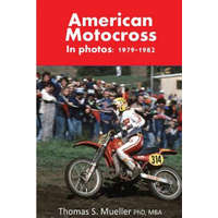  American Motocross in Photos: 1979-1982 – Thomas Scott Mueller Phd
