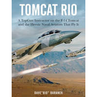  Tomcat Rio: A Topgun Instructor on the F-14 Tomcat and the Heroic Naval Aviators Who Flew It