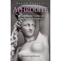 Pagan Portals - Aphrodite - Encountering the Goddess of Love & Beauty & Initiation