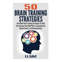  Brain Training Strategies: 50 Mind Power Strategies: Incredible Brain Training Strategies To Help You Increate Your Mind Power, Concentration, Me – K a Dewolf