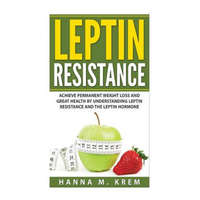  Leptin Resistance: Achieve Permanent Weight Loss and Great Health By Understanding Leptin Resistance and the Leptin Hormone – Hanna M Krem