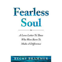  Fearless Soul: A Love Letter To Those Who Were Born To Make A Difference – Becky Brammer