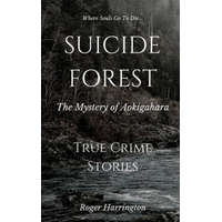  Suicide Forest: The Mystery of Aokigahara: True Crime Stories – Roger Harrington