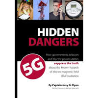  Hidden Dangers 5G: How governments, telecom and electric power utilities suppress the truth about the known hazards of electro-magnetic f