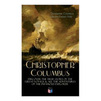The Life of Christopher Columbus - Discover The True Story of the Great Voyage & All the Adventures of the Infamous Explorer – Christopher Columbus