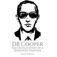  DB Cooper: The Untold Story of a Daredevil Hijacker – Frances J Armstrong