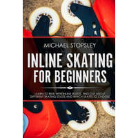  Inline Skating For Beginners: Learn to Ride with Inline Skates, Find Out About Different Skating Styles and Which Skates to Choose – Michael Stopsley