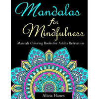 Mandalas for Mindfulness (Mandala Coloring Books for Adults Relaxation): Replace TV Time with Coloring Time with this Anti-Stress Mandala Floral Patte – Alicia Hanes