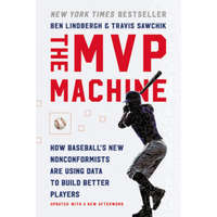  The MVP Machine: How Baseball's New Nonconformists Are Using Data to Build Better Players – Travis Sawchik
