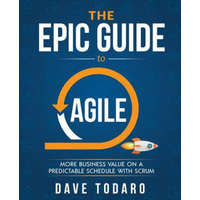  The Epic Guide to Agile: More Business Value on a Predictable Schedule with Scrum