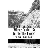  Where Could I Go But To The Lord? – Erma Gilbert