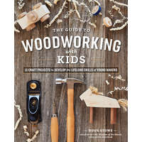  Guide to Woodworking with Kids: 15 Craft Projects to Develop the Lifelong Skills of Young Makers – Doug Stowe