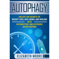  Autophagy: Unlock the Secrets of Weight Loss, Anti-Aging, and Healing with Intermittent and Extended Water Fasting – Elizabeth Moore