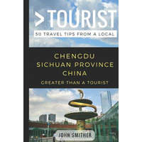 Greater Than a Tourist- Chengdu Sichuan Province China: 50 Travel Tips from a Local – Greater Than a Tourist,Lisa Rusczyk Ed D,John Smither
