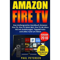  Amazon Fire TV: Das Umfangreiche Handbuch Amazon Fire TV, Fire TV Stick 2&3, Fire TV 4K Ultra HD mit Anleitungen, Tipps&Tricks und all – Paul Petersen