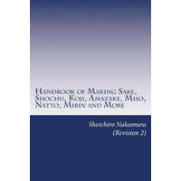  Handbook of Making Sake, Shochu, Koji, Amazake, Miso, Natto, Mirin and More: Foundation of Japanese Foods – Shoichiro Nakamura