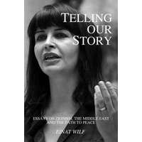 Telling Our Story: Recent Essays on Zionism, the Middle East, and the Path to Peace – Einat Wilf,Ayelet Kahane,Batsheva Neuer