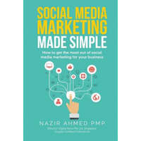 Social Media Marketing Made Simple: How to get the most out of social media marketing for your business – Nazir Ahmed