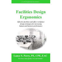 Facilities Design Ergonomics: Effective facilities and office workplace design strategies for increasing human and business performance – Mr Lance S Perry Pe Cpe
