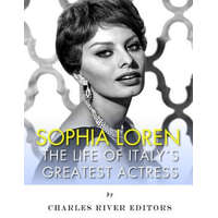 Sophia Loren: The Life of Italy's Greatest Actress – Charles River Editors