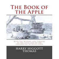 The Book of the Apple: With the History and Cookery of the Apple and on the Preparation of Apple Cider – Harry Higgott Thomas,Roger Chambers
