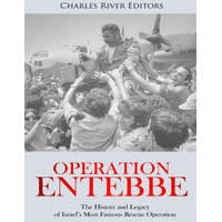 Operation Entebbe: The History and Legacy of Israel's Most Famous Rescue Operation – Charles River Editors