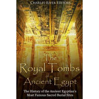  The Royal Tombs of Ancient Egypt: The History of the Ancient Egyptians' Most Famous Sacred Burial Sites – Charles River Editors
