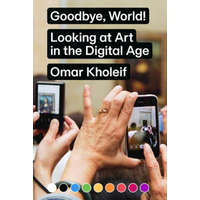 Goodbye, World! - Looking at Art in the Digital Age – Omar Kholeif