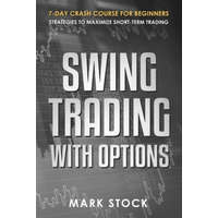 Swing Trading with Options: 7-Day crash course for Beginners, Strategies to maximize short-term Trading – Mark Stock