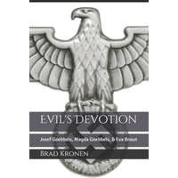 Evil's Devotion: Josef Goebbels, Magda Goebbels, & Eva Braun – Brad Kronen