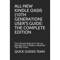  All-New Kindle Oasis (10th Generation) User's Guide: THE COMPLETE EDITION: The Ultimate Manual To Set Up, Manage Your E-Reader, Advanced Tips And Tric – Quick Guides Team