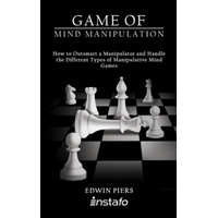  Game of Mind Manipulation: How to Outsmart a Manipulator and Handle the Different Types of Manipulative Mind Games – Edwin Piers,Instafo