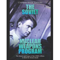 The Soviet Nuclear Weapons Program: The History and Legacy of the USSR's Efforts to Build the Atomic Bomb – Charles River Editors