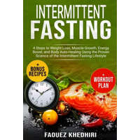  Intermittent Fasting: 4 Steps to Weight Loss, Muscle Growth, Energy Boost, and Body Auto-Healing Using the Proven Science of the Intermitten – Faouez Khedhiri