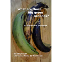  What are those big green bananas?: A Plantain Cookbook – Iris T. Perez de Waymouth,Bill Waymouth