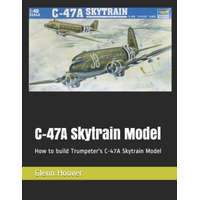  C-47A Skytrain Model: How to build Trumpeter's C-47A Skytrain Model – Glenn Hoover