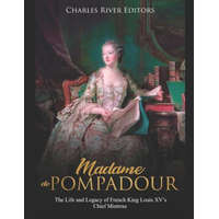  Madame de Pompadour: The Life and Legacy of French King Louis XV's Chief Mistress – Charles River Editors