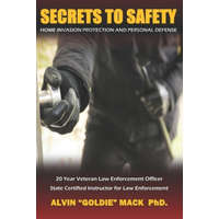  Secrets to Safety: Home Invasion Protection and Personal Defense – Allen Woodman,Allen Woodman,Alvin Goldie Mack Ph. D.