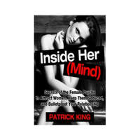  Inside Her (Mind): Secrets of the Female Psyche to Attract Women, Keep Them Sedu – Patrick King