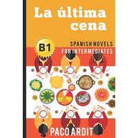  Spanish Novels: La última cena (Spanish Novels for Intermediates - B1) – Paco Ardit