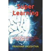  Super Learning: Learn Any Skill or Language Fast and Efficiently, Increase Productivity, Reading Speed, Memory and Vocabulary – Prakhar Vasishtha